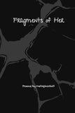 Fragments of Her | Poems by Metaphorgirl