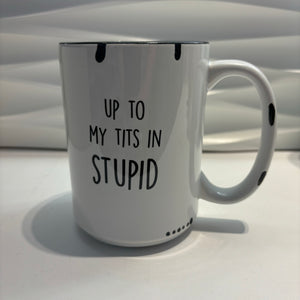 Up To My Tits in Stupid Farmhouse Mug