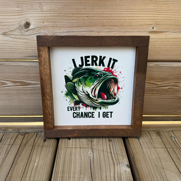 I Jerk It Every Chance I Get Wood Sign