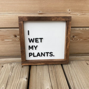 I Wet My Plants Sign
