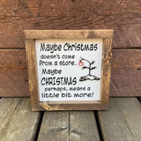 Maybe Christmas Doesn't Come From a Store Wood Sign