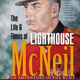 The Life & Times of Lighthouse McNeil: An Adventure in the RCMP