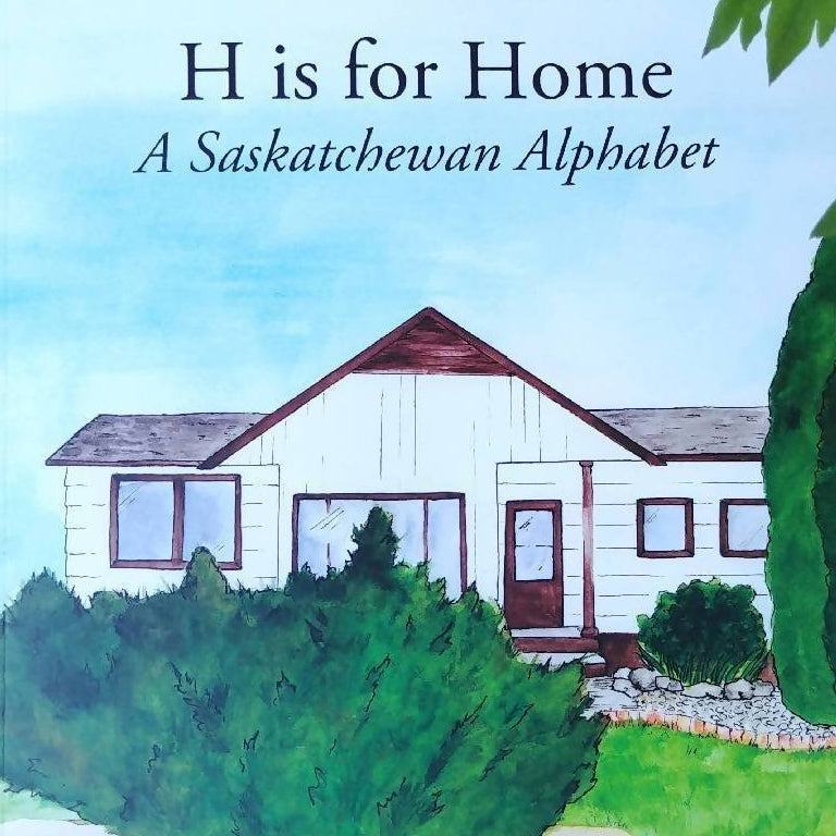 H Is For Home: A Saskatchewan Alphabet