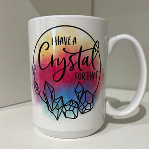 I Have a Crystal For That Mug